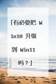 有必要把 Win10 升级到 Win11 吗?