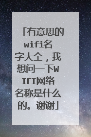 有意思的wifi名字大全，我想问一下WIFI网络名称是什么的。谢谢