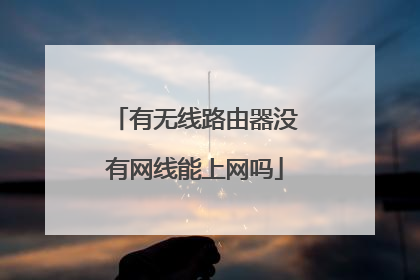 有无线路由器没有网线能上网吗
