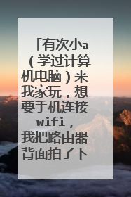 有次小a(学过计算机电脑)来我家玩,想要手机连接wifi,我把路由器背面拍了下来给他看,我怀疑他记