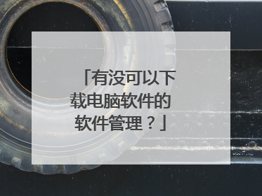 有没可以下载电脑软件的软件管理?