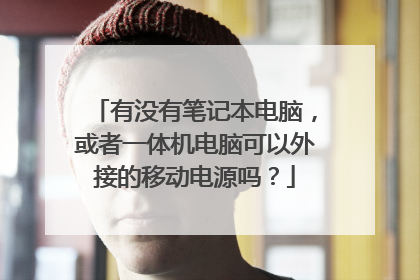 有没有笔记本电脑,或者一体机电脑可以外接的移动电源吗?