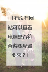有没有网站可以查看电脑是否符合游戏配置要求?