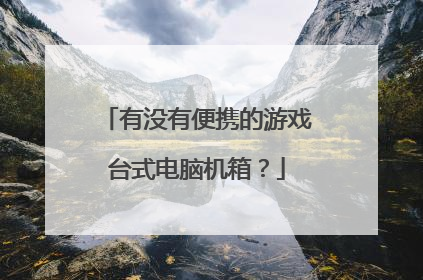 有没有便携的游戏台式电脑机箱?