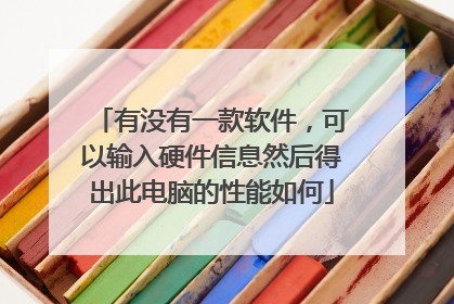 有没有一款软件，可以输入硬件信息然后得出此电脑的性能如何
