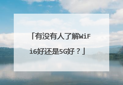 有没有人了解WiFi6好还是5G好?
