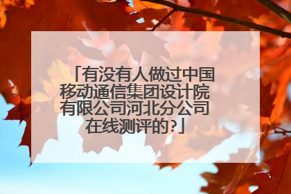 有没有人做过中国移动通信集团设计院有限公司河北分公司在线测评的?