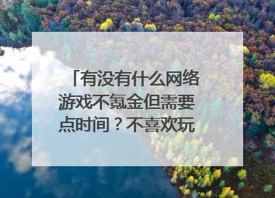 有没有什么网络游戏不氪金但需要点时间?不喜欢玩竞技游戏?