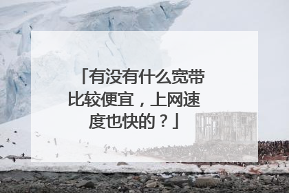 有没有什么宽带比较便宜，上网速度也快的？