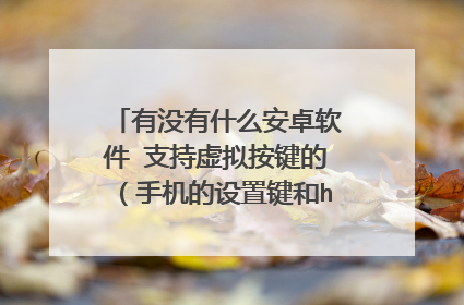 有没有什么安卓软件 支持虚拟按键的（手机的设置键和home键都坏了）