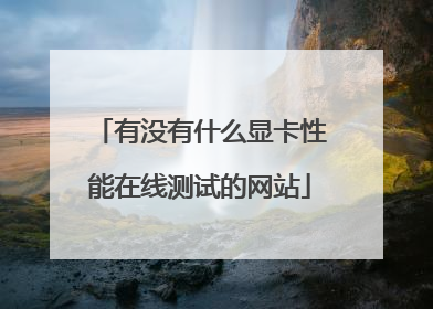 有没有什么显卡性能在线测试的网站