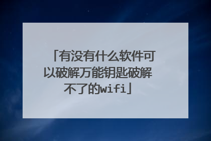 有没有什么软件可以破解万能钥匙破解不了的wifi