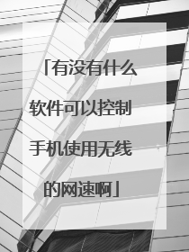 有没有什么软件可以控制手机使用无线的网速啊