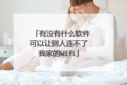 有没有什么软件可以让别人连不了我家的Wifi