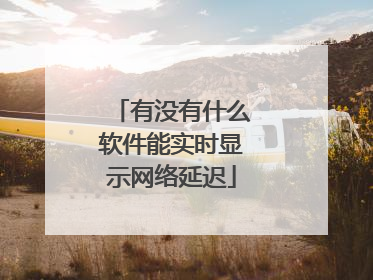 有没有什么软件能实时显示网络延迟