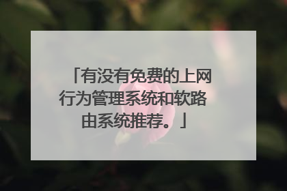 有没有免费的上网行为管理系统和软路由系统推荐。