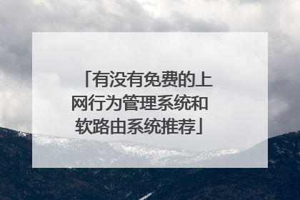 有没有免费的上网行为管理系统和软路由系统推荐