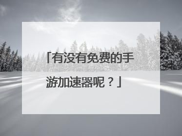 有没有免费的手游加速器呢?