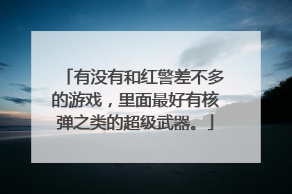 有没有和红警差不多的游戏，里面最好有核弹之类的超级武器。