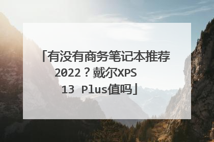 有没有商务笔记本推荐2022?戴尔XPS 13 Plus值吗