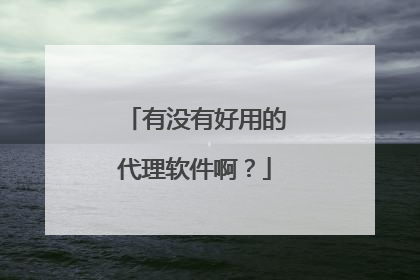 有没有好用的代理软件啊？