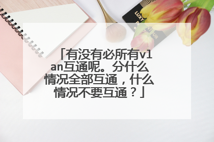 有没有必所有vlan互通呢。分什么情况全部互通,什么情况不要互通?
