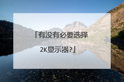 有没有必要选择2K显示器?