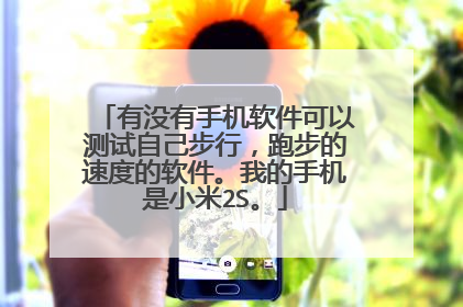 有没有手机软件可以测试自己步行，跑步的速度的软件。我的手机是小米2S。