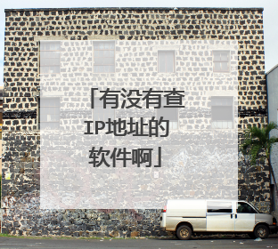 有没有查IP地址的软件啊