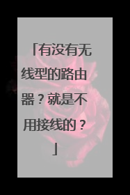 有没有无线型的路由器?就是不用接线的?