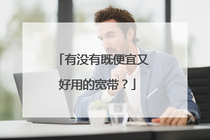 有没有既便宜又好用的宽带?