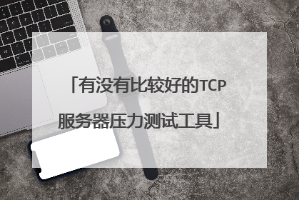 有没有比较好的TCP服务器压力测试工具