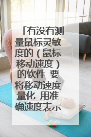 有没有测量鼠标灵敏度的（鼠标移动速度）的软件 要将移动速度量化 用准确速度表示