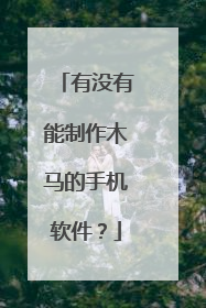 有没有能制作木马的手机软件?