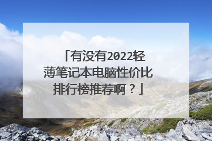 有没有2022轻薄笔记本电脑性价比排行榜推荐啊？