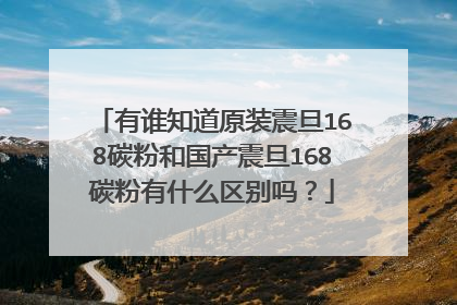 有谁知道原装震旦168碳粉和国产震旦168碳粉有什么区别吗？