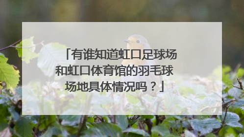 有谁知道虹口足球场和虹口体育馆的羽毛球场地具体情况吗?