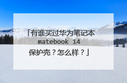 有谁买过华为笔记本 matebook 14保护壳?怎么样?