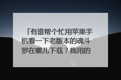 有谁帮个忙用苹果手机看一下老版本的魂斗罗在哪儿下载?我用的安卓,老爸想下载我给说了半天也没弄好