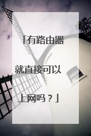 有路由器就直接可以上网吗？