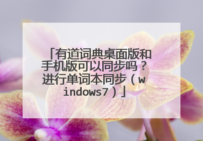 有道词典桌面版和手机版可以同步吗?进行单词本同步(windows7)