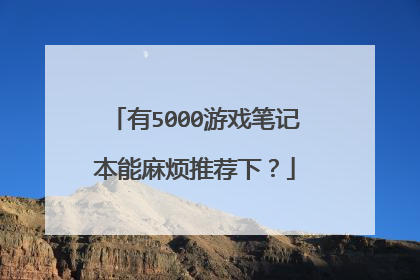 有5000游戏笔记本能麻烦推荐下?