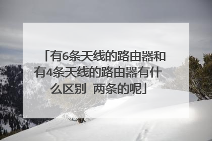 有6条天线的路由器和有4条天线的路由器有什么区别 两条的呢