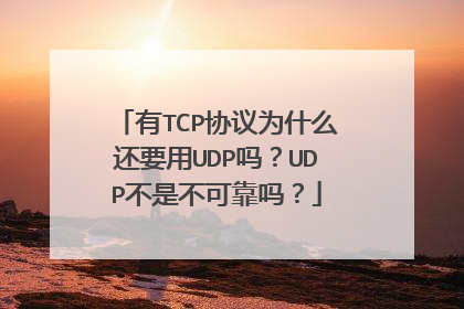 有TCP协议为什么还要用UDP吗？UDP不是不可靠吗？