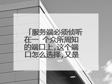 服务端必须侦听在一 个众所周知的端口上,这个端口怎么选择,又是如何让客户端？