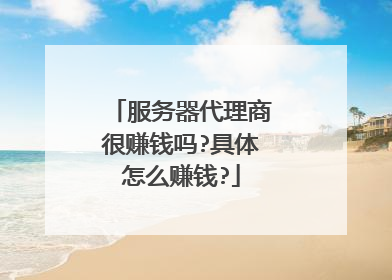 服务器代理商很赚钱吗?具体怎么赚钱?