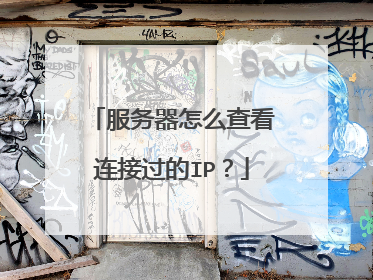 服务器怎么查看连接过的IP？