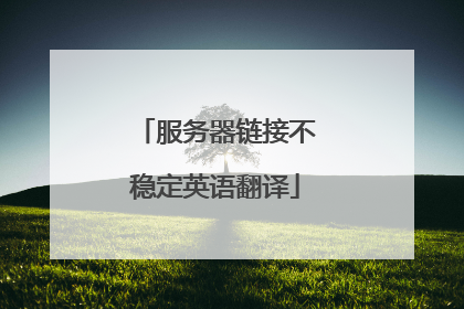服务器链接不稳定英语翻译