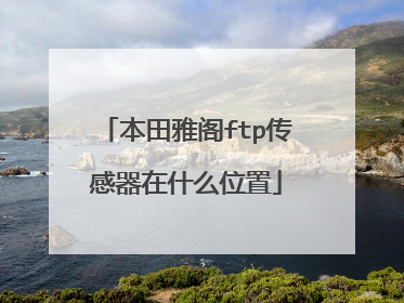 本田雅阁ftp传感器在什么位置