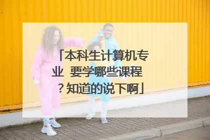 本科生计算机专业 要学哪些课程？知道的说下啊